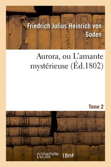 Aurora, ou L'amante mystérieuse. Tome 2