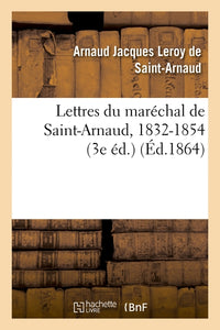 Lettres du maréchal de Saint-Arnaud, 1832-1854
