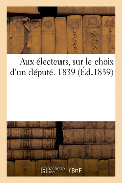 Aux électeurs, sur le choix d'un député. 1839