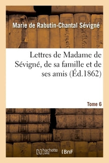 Lettres de Madame de Sévigné, de sa famille et de ses amis. Tome 6