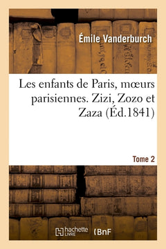 Les enfants de Paris, moeurs parisiennes. Zizi, Zozo et Zaza