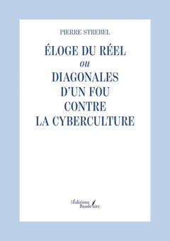 Éloge du réel ou Diagonales d'un fou contre la cyberculture