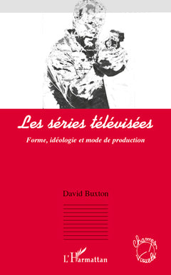 Les séries télévisées: Forme, idéologie et mode de production