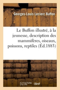 Le Buffon illustré, à l'usage de la jeunesse : contenant une description très complète