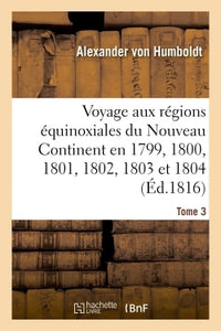 Voyage aux régions équinoxiales du Nouveau Continent. Tome 3