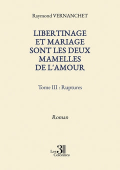 Libertinage et mariage sont les deux mamelles de l'amour - Tome III : Ruptures