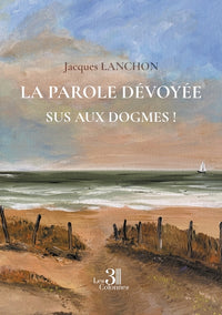 La parole dévoyée - Sus aux dogmes !