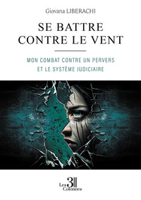 Se battre contre le vent - Mon combat contre un pervers et le système judiciaire