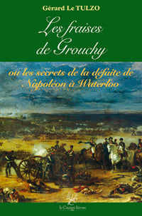 LES FRAISES DE GROUCHY OU LES SECRETS DE LA DÉFAITE DE NAPOLÉON À WATERLOO