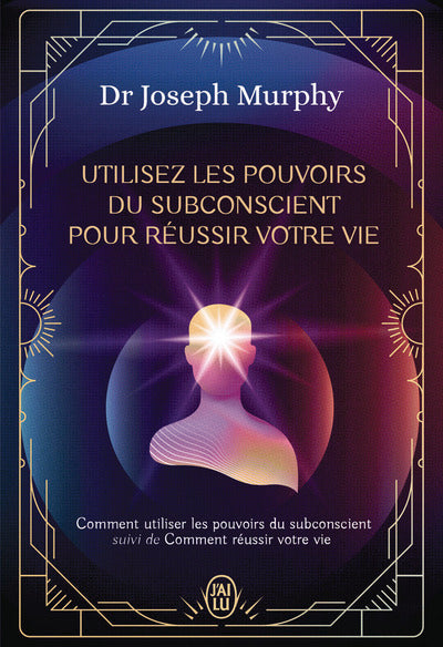 Utilisez les pouvoirs du subconscient pour réussir votre vie - L'intégrale