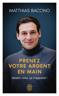 Prenez votre argent en main - Devenir riche, ça s'apprend !