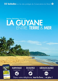 LA GUYANE ENTRE TERRE ET MER : 23 BALADES ENTRE TERRE ET MER