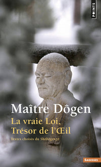 La Vraie Loi, Trésor de l'Oeil. Textes choisis du Shôbôgenzô