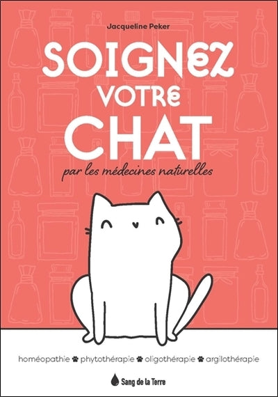 Soignez votre chat par les médecines naturelles - Homéopathie - Phytothérapie - Oligothérapie - Argilothérapie