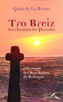 Tro Breiz, les chemins du paradis: Pèlerinage des Sept Saints de Bretagne