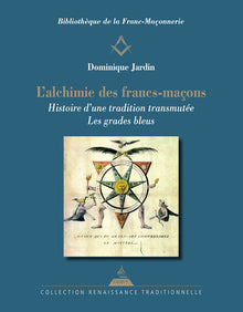 L'Alchimie des francs-maçons - Histoire d'une tradition transmutée - Les grades bleus