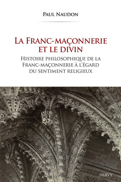 La Franc-maçonnerie et le divin - Histoire philosophique de la franc-maçonnerie à l'égard du sentiment religieux