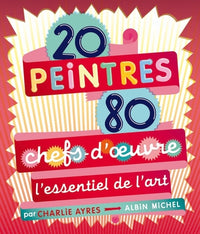 20 peintres - 80 chefs-d'oeuvre - L'essentiel de l'art