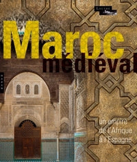 Le Maroc Médiéval. Un empire de l'Afrique à l'Espagne