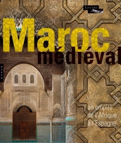 Le Maroc Médiéval. Un empire de l'Afrique à l'Espagne