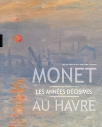 Monet au Havre . Les années décisives