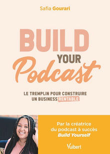 Build Your Podcast!: Le tremplin pour construire un business rentable