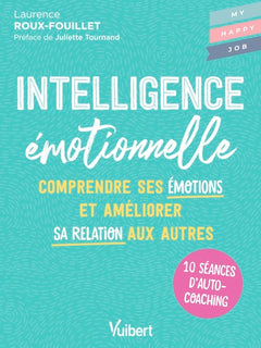 Intelligence émotionnelle: 10 séances d’autocoaching pour comprendre ses émotions et améliorer sa relation aux autres