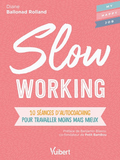 Slow working: 10 séances d'autocoaching pour travailler moins mais mieux