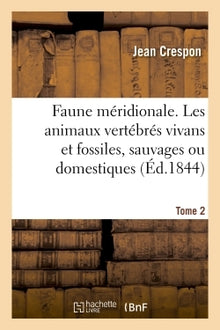 Faune méridionale. Description de tous les animaux vertébrés vivants et fossiles Tome 2