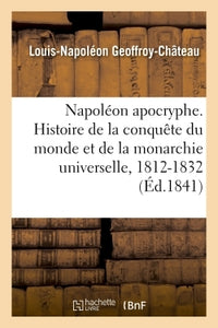 Napoléon apocryphe. Histoire de la conquête du monde et de la monarchie universelle