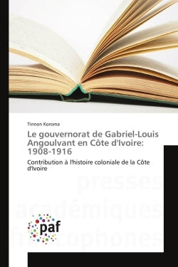 Le gouvernorat de Gabriel-Louis Angoulvant en Côte d'Ivoire