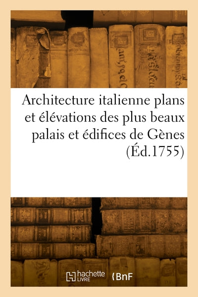 Architecture italienne plans et élévations des plus beaux palais et édifices de la ville de Gènes