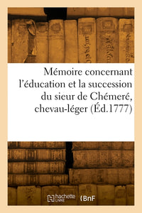 Mémoire concernant l'éducation et la succession du sieur de Chémeré, chevau-léger