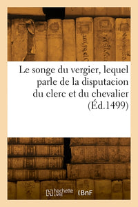 Le songe du vergier, lequel parle de la disputacion du clerc et du chevalier