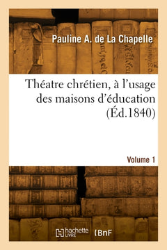 Théatre chrétien, à l'usage des maisons d'éducation. Volume 1
