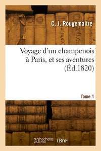 Voyage d'un champenois à Paris, et ses aventures. Tome 1