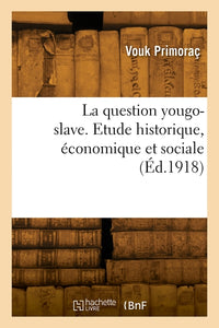 La question yougo-slave. Etude historique, économique et sociale