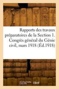 Rapports des travaux préparatoires de la Section 1. Congrès général du Génie civil, mars 1918