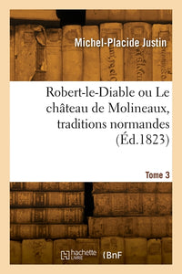 Robert-le-Diable ou Le château de Molineaux, traditions normandes. Tome 3