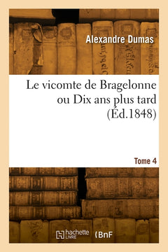 Le vicomte de Bragelonne ou Dix ans plus tard. Tome 4