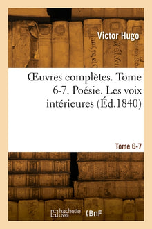 Oeuvres complètes. Tome 6-7. Poésie. Les voix intérieures