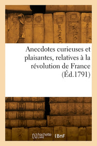 Anecdotes curieuses et plaisantes, relatives à la révolution de France