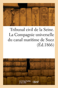 Tribunal civil de la Seine. La Compagnie universelle du canal maritime de Suez
