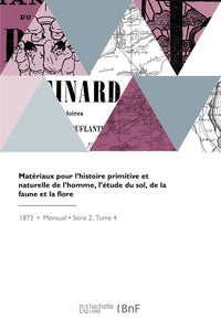 Matériaux pour l'histoire primitive et naturelle de l'homme