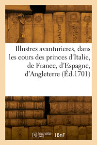 Les illustres avanturieres, dans les cours des princes d'Italie, de France, d'Espagne, d'Angleterre