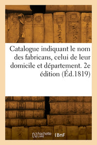 Catalogue indiquant le nom des fabricans, celui de leur domicile et département. 2e édition