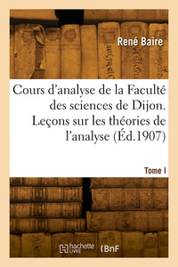 Cours d'analyse de la Faculté des sciences de Dijon. Tome 1. Leçons sur les théories de l'analyse