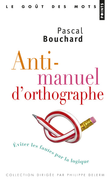 Anti-manuel d'orthographe: Eviter les fautes par la logique