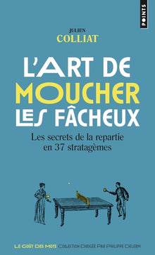 L'art de moucher les fâcheux - Les secrets de la repartie en 37 stratagèmes