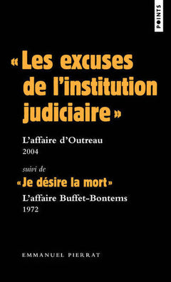 « Les excuses de l'institution judiciaire » : l'affaire d'Outreau – 2004. Suivi de « Je désire la mort » : l'affaire Buffet-Bontems – 1972